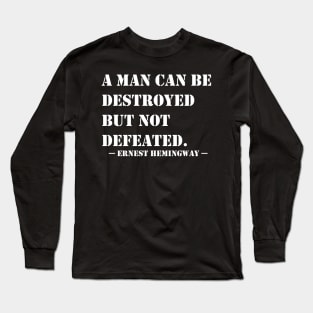 A Man Can Be Destroyed But Not Defeated Long Sleeve T-Shirt